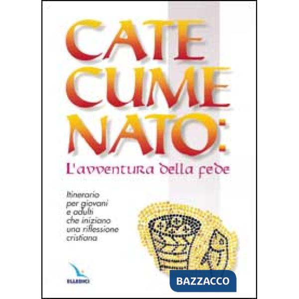Catecumenato: l'avventura della fede. Itinerario per giovani e adulti che iniziano una riflessione cristiana