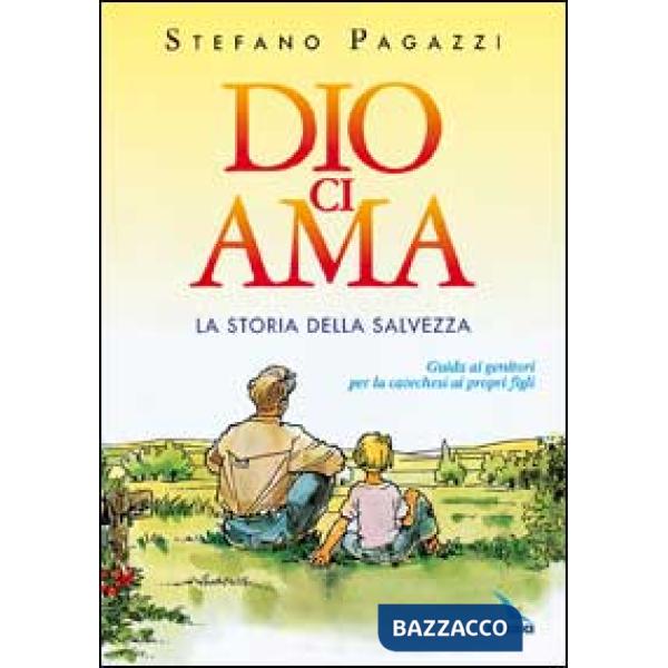 Dio ci ama. La storia della salvezza. Guida ai genitori per la catechesi ai propri figli