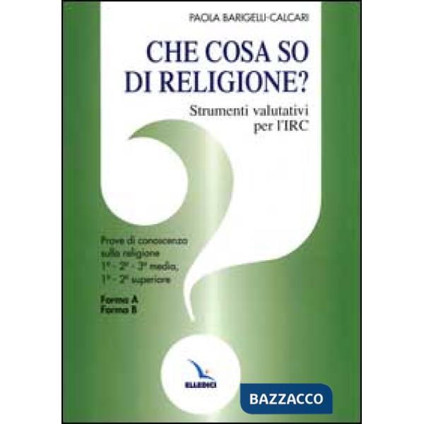 Che cosa so di religione? Strumenti valutativi per l'insegnamento della religione cattolica. Prove di conoscenza sulla religione