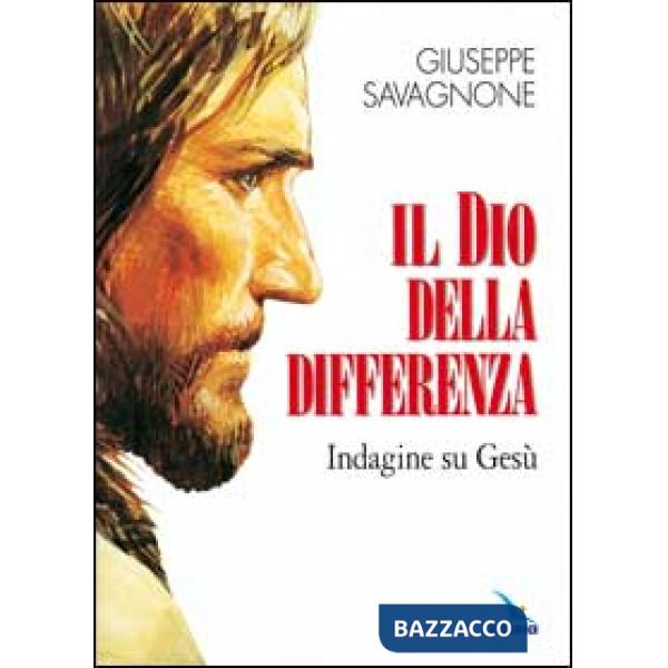 Dio della differenza. Indagine su Gesù (Il)