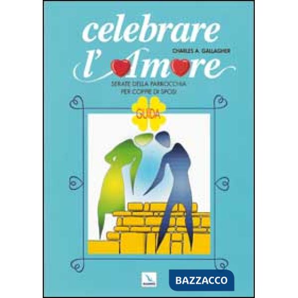 Celebrare l'amore. Serate della parrocchia per coppie di sposi. Guida