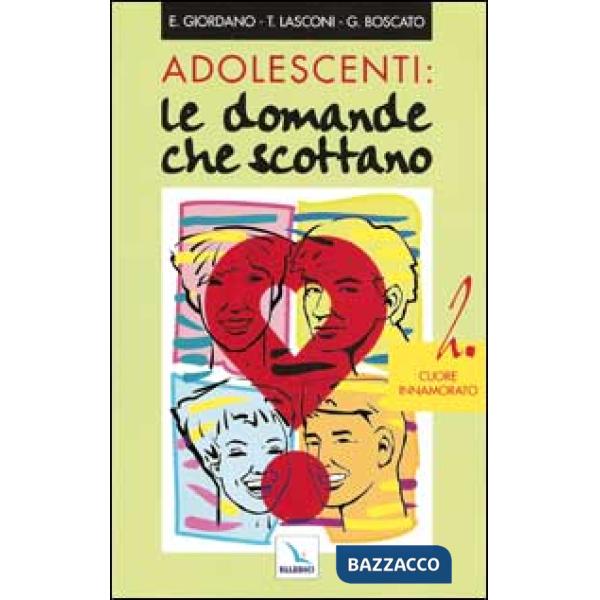 Adolescenti: le domande che scottano. Vol. 2: Cuore innamorato