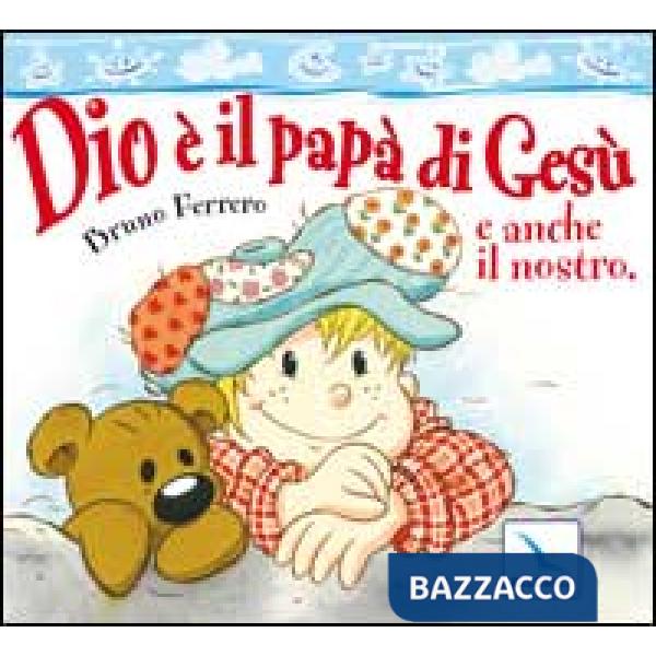 Dio è il papà di Gesù e anche il nostro
