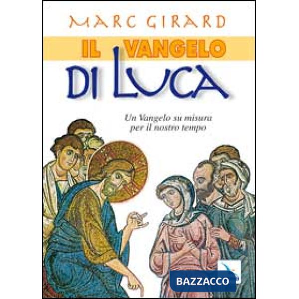 Vangelo di Luca. Un Vangelo su misura per il nostro tempo (Il)