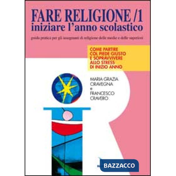 Fare religione. Guida pratica per gli insegnanti di religione delle medie e delle superiori. Vol. 1: Iniziare l'Anno scolastico.