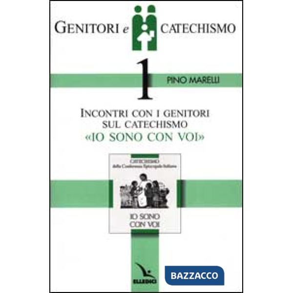 Genitori e catechismo. Vol. 1: Incontri con i genitori sul catechismo «Io sono con voi»
