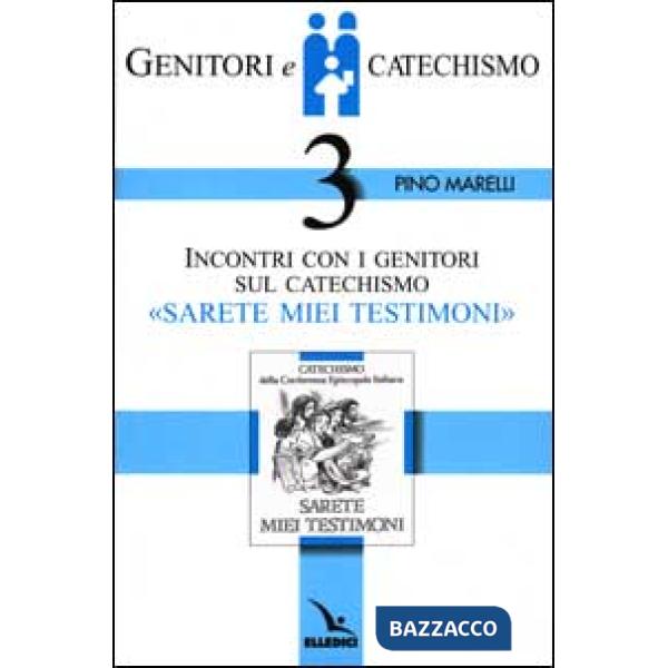 Genitori e catechismo. Vol. 3: Incontri con i genitori sul catechismo «Sarete miei testimoni»