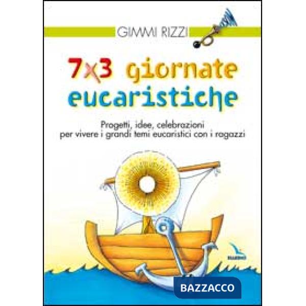 7 x 3 giornate eucaristiche. Progetti, idee, celebrazioni per vivere i grandi temi eucaristici con i ragazzi
