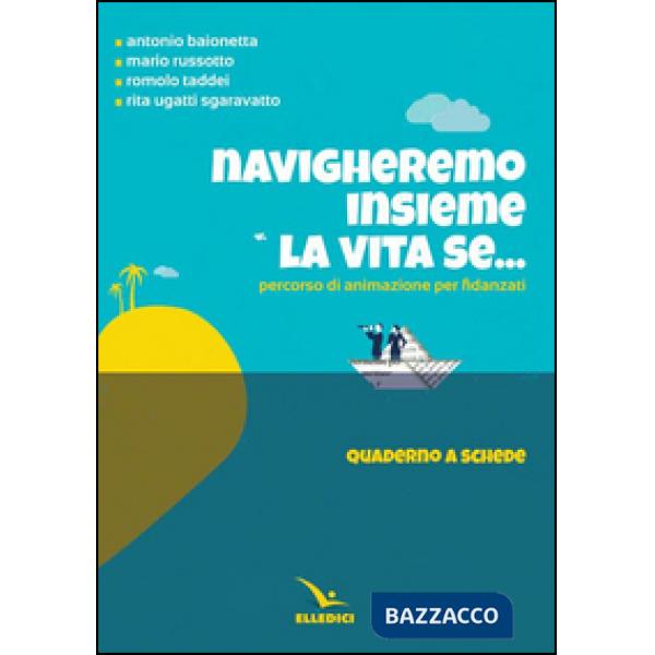 Navigheremo insieme la vita se... Percorso di animazione per fidanzati. Quaderno a schede