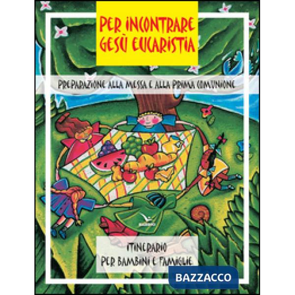 Per incontrare Gesù Eucaristia. Preparazione alla Messa e alla Prima Comunione. Itinerario per bambini e famiglie