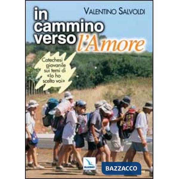 In cammino verso l'Amore. Catechesi giovanile su Io ho scelto voi. Strumento per la riflessione personale e il confronto