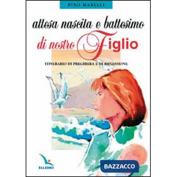 Attesa, nascita e battesimo di nostro figlio. Itinerario di preghiera e di riflessione