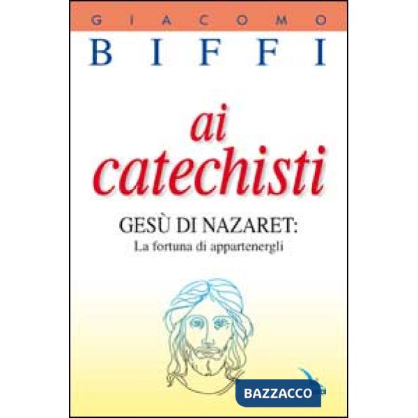 Ai catechisti. Gesù di Nazaret: la fortuna di appartenergli
