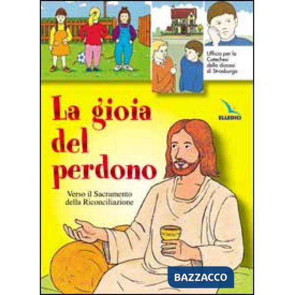 Gioia del perdono. Verso il sacramento della riconciliazione. Testo. Libro per il fanciullo (La)