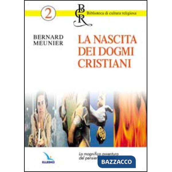 Nascita dei dogmi cristiani. La magnifica avventura del pensiero cristiano (La)