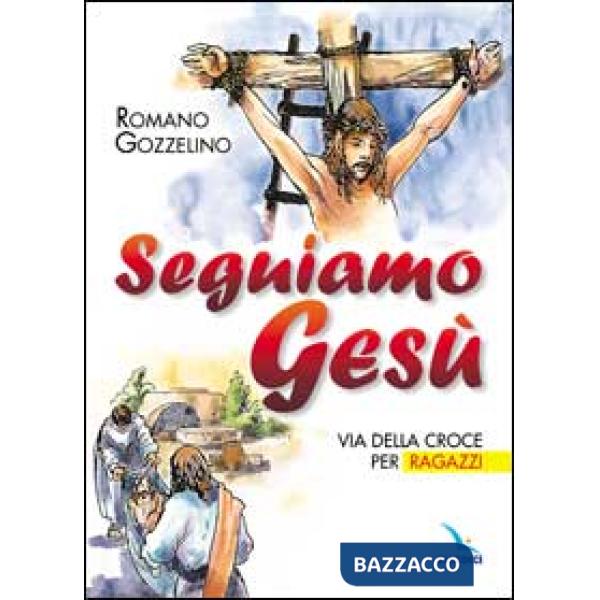 Seguiamo Gesù. Via della croce per ragazzi