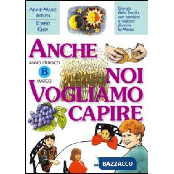 Anno Liturgico B: Marco. Liturgia della parola con bambini e ragazzi durante la Messa. Anche noi vogliamo capire
