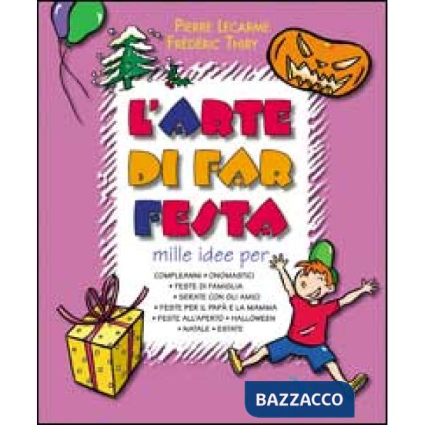 Arte di far festa. Compleanni, onomastici, feste per papà e mamma, feste all'aperto, Halloween, Natale, estate (L')