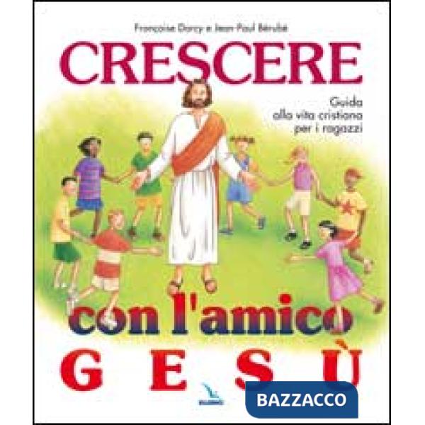 Crescere con l'amico Gesù. Guida alla vita cristiana per i ragazzi
