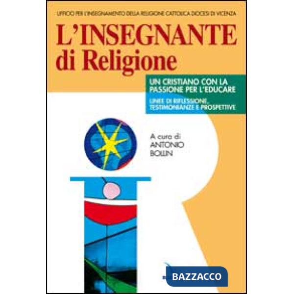 Insegnante di religione. Un cristiano con la passione per l'educare. Linee di riflessione, testimonianze e prospettive (L')