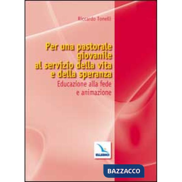 Per una pastorale giovanile al servizio della vita e della speranza. Educazione alla fede e animazione