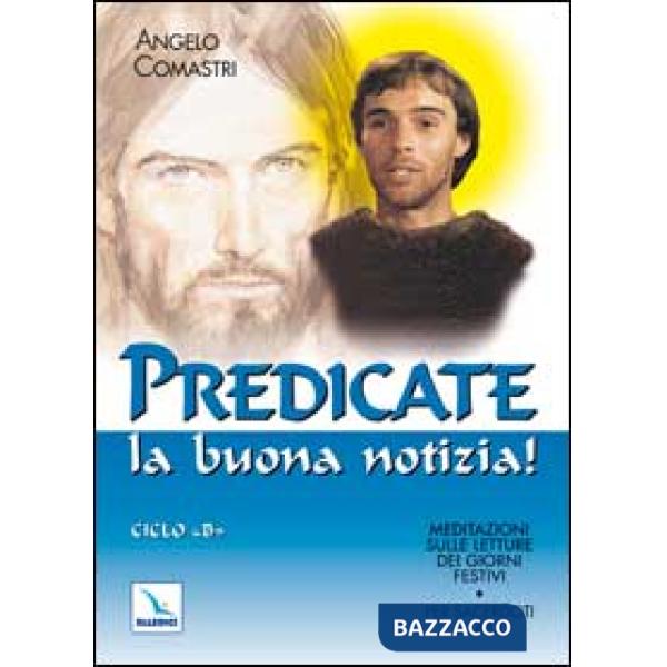 Predicate la buona notizia! Meditazioni sulle letture dei giorni festivi per sacerdoti e laici. Ciclo B
