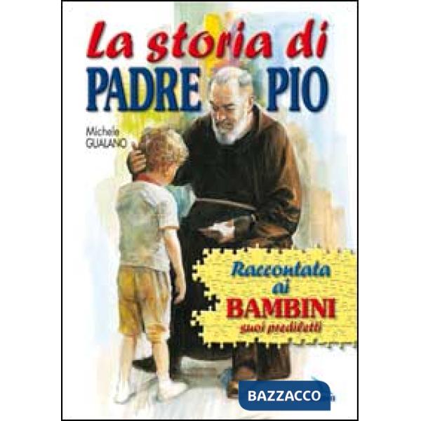 Storia di padre Pio raccontata ai bambini suoi prediletti (La)
