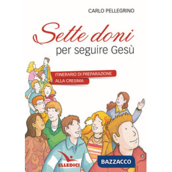 Sette doni per seguire Gesù. Itinerario di preparazione alla cresima