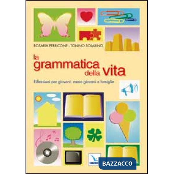 Grammatica della vita. Riflessioni per giovani, meno giovani e famiglie (La)