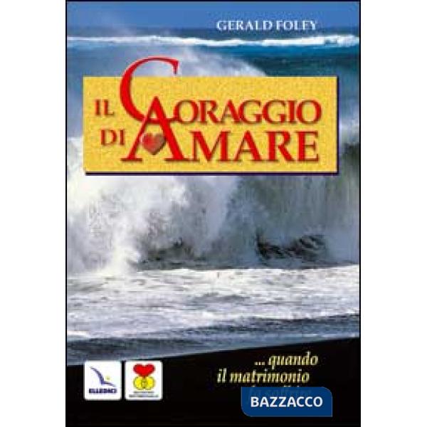 Coraggio di amare. Quando il matrimonio fa soffrire (Il)