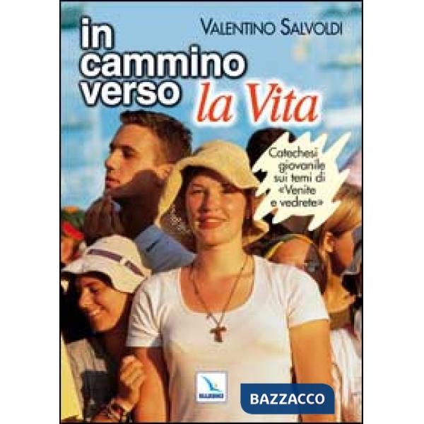 In cammino verso la vita. Catechesi giovanile su «Venite e vedrete». Strumento per la riflessione personale e il confronto