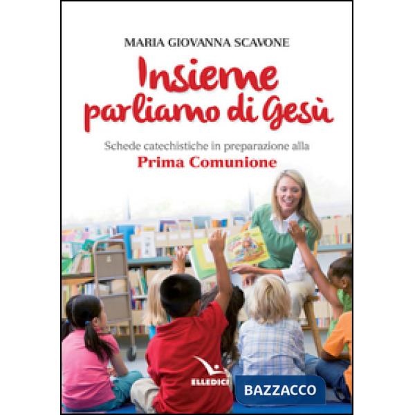 Insieme parliamo di Gesù. Schede catechistiche in preparazione alla prima comunione