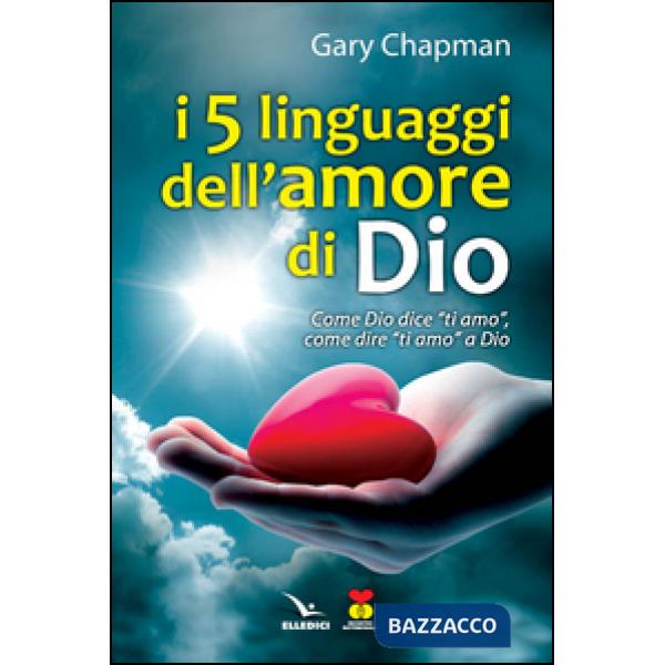 Cinque linguaggi dell'amore di Dio. Come Dio dice "ti amo", come dire "ti amo" a Dio. (I)