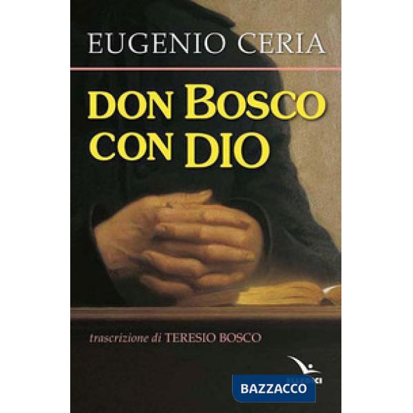 Don Bosco con Dio. Trascrizione in lingua attuale, con assoluta fedeltà al testo originale, di Teresio Bosco