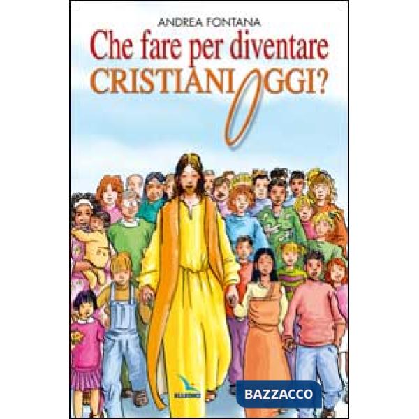 Che fare per diventare cristiani oggi? Nessuno è cristiano per nascita, ma per libera scelta...