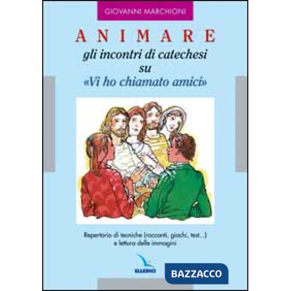 Animare gli incontri di catechesi su «Vi ho chiamati amici»