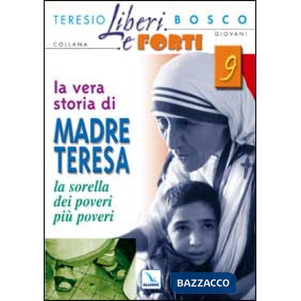 Vera storia di Madre Teresa. Sorella dei poveri più poveri (La)