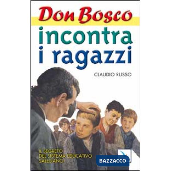 Don Bosco incontra i ragazzi. Il segreto del sistema educativo salesiano. Vol. 1