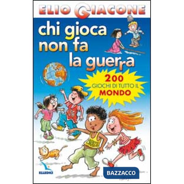 Chi gioca non fa la guerra. 200 giochi di tutto il mondo