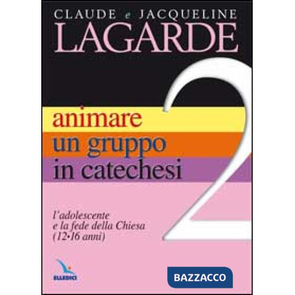 Animare un gruppo in catechesi. Vol. 2: L'adolescente e la fede della Chiesa (12-16 anni)