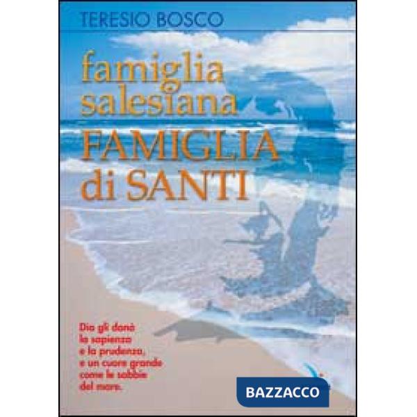 Famiglia salesiana, famiglia di santi. Profili dei santi, beati, venerabili e servi di Dio della famiglia salesiana