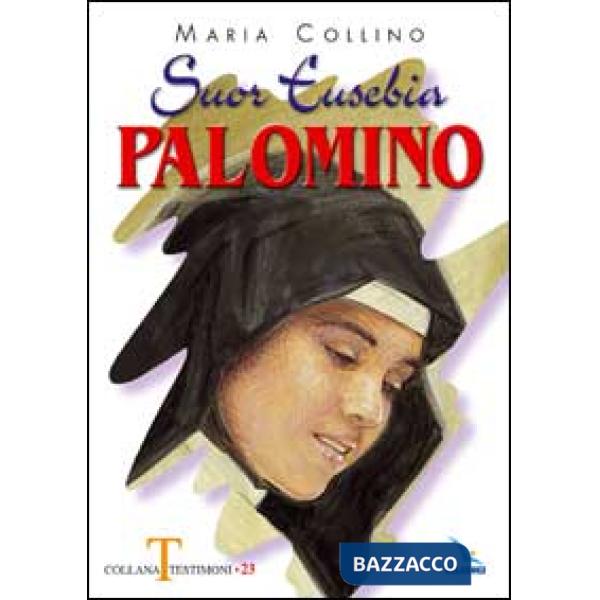 Suor Eusebia Palomino. Per me vivere è Cristo