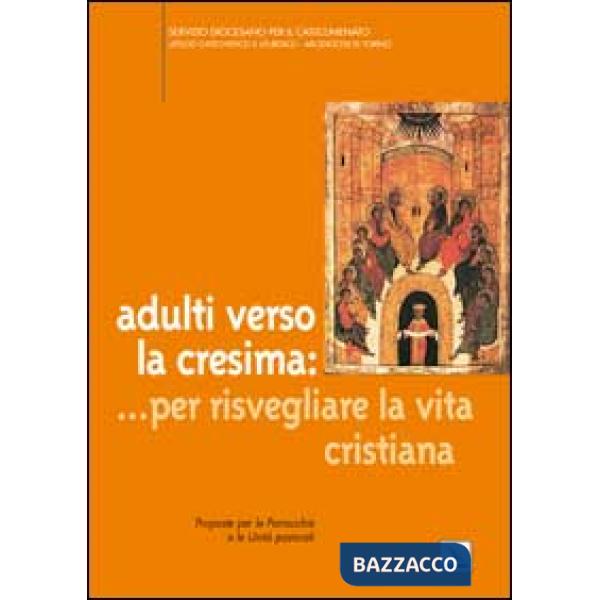 Adulti verso la cresima: ... per risvegliare la vita cristiana. Proposte per le parrocchie e le unità pastorali
