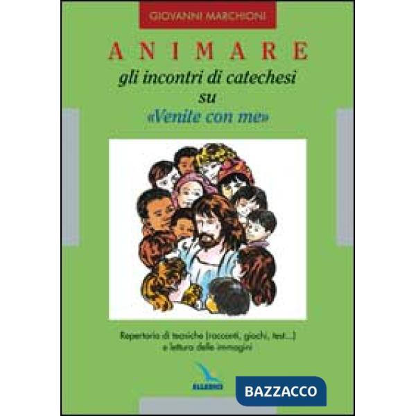 Animare gli incontri di catechesi su «Venite con me». Repertorio di tecniche (racconti, giochi, test...) e lettura delle immagin