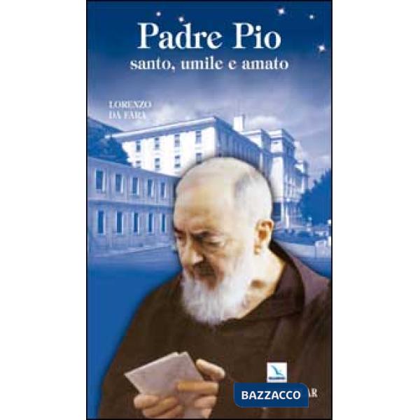 Padre Pio. Santo, umile e amato
