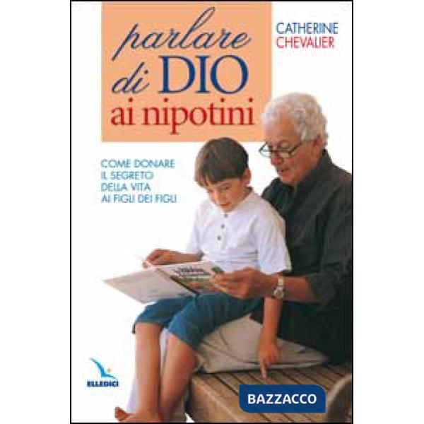 Parlare di Dio ai nipotini. Come donare il segreto della vita ai figli dei figli