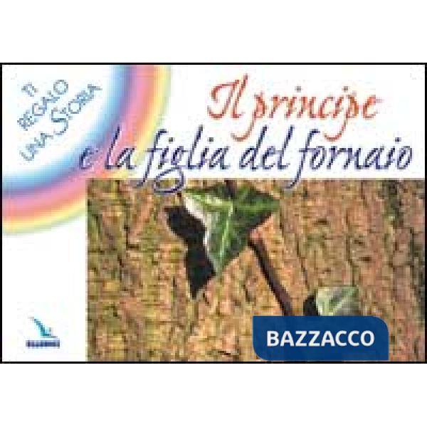 Principe e la figlia del fornaio. Ti regalo una storia (Il)