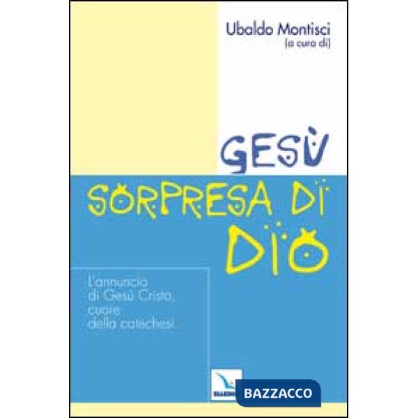 Gesù, sorpresa di Dio. L'annuncio di Gesù Cristo, cuore della catechesi