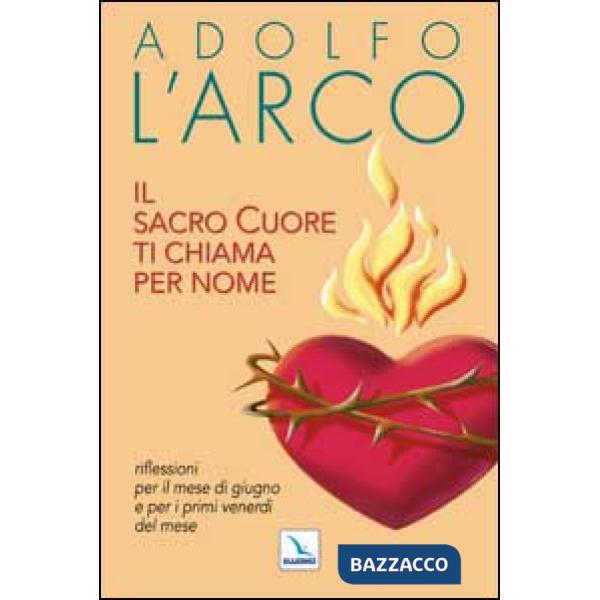 Sacro Cuore ti chiama per nome. Riflessioni per il mese di giugno e per i primi venerdì del mese (Il)