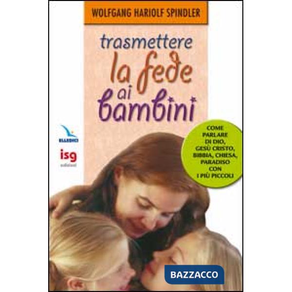 Trasmettere la fede ai bambini. Come parlare di Dio con i più piccoli